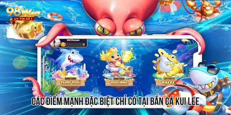 Các điểm mạnh đặc biệt chỉ có tại Bắn Cá Kui Lee