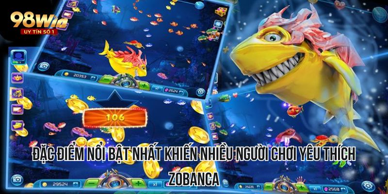 Đặc điểm nổi bật nhất khiến nhiều người chơi yêu thích Zobanca