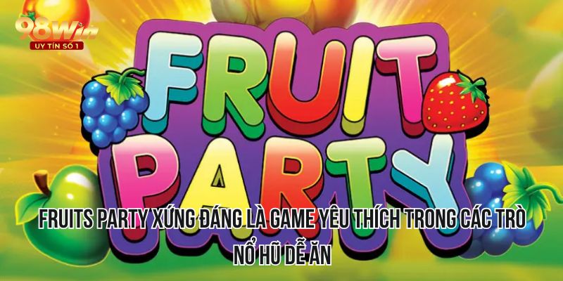 Fruits Party xứng đáng là game yêu thích trong các trò nổ hũ dễ ăn