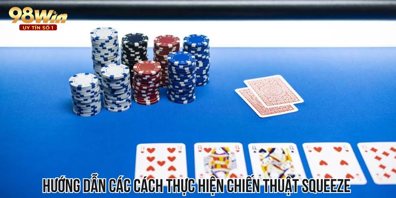 Hướng dẫn các cách thực hiện chiến thuật Squeeze Play bài Poker