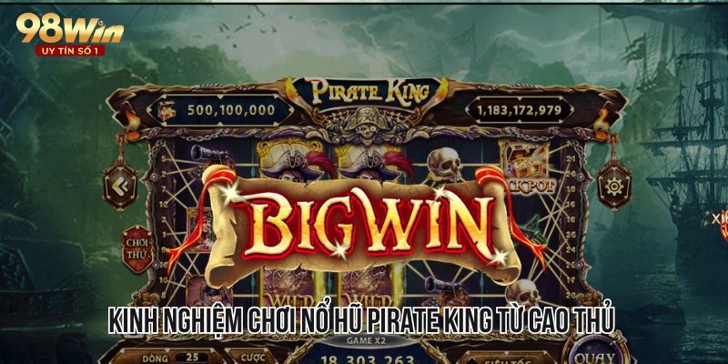 Kinh nghiệm chơi Nổ Hũ Pirate King từ cao thủ