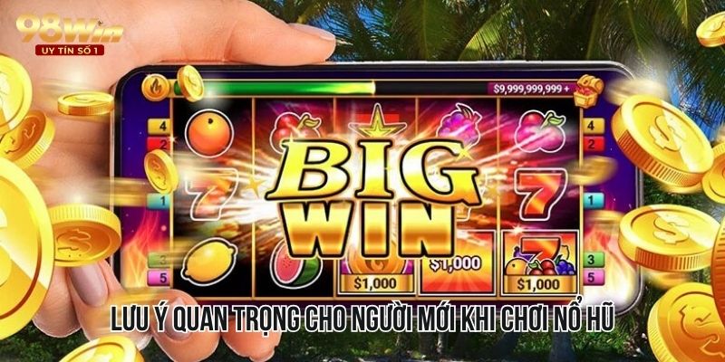 Những lưu ý tân thủ cần nắm khi chơi nổ hũ lần đầu