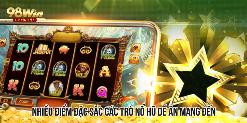 Nhiều điểm đặc sắc các trò nổ hũ dễ ăn mang đến cho người chơi