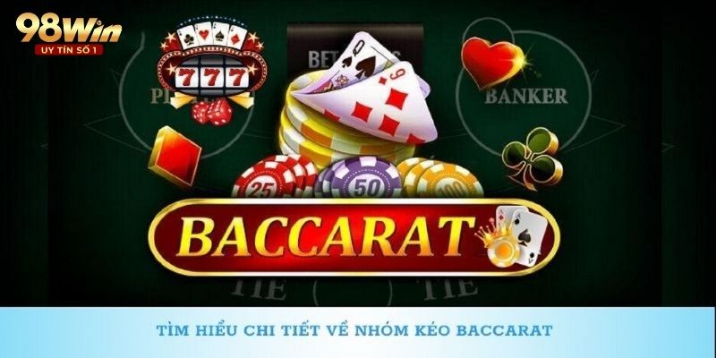 Tìm hiểu chi tiết các thông tin xoay quanh nhóm kéo Baccarat