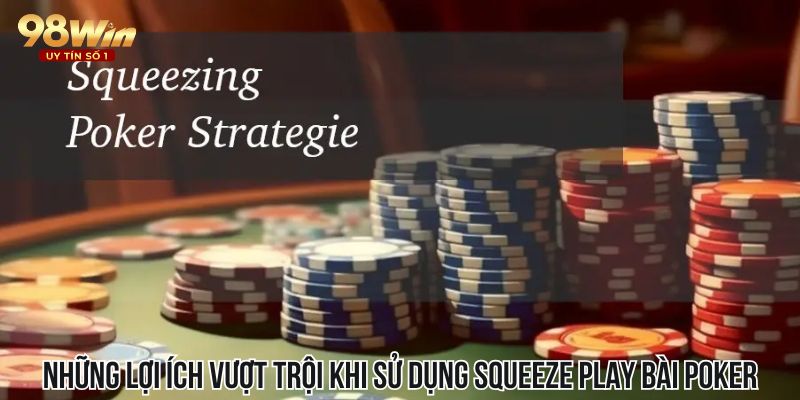 Những lợi ích vượt trội khi sử dụng Squeeze Play bài Poker