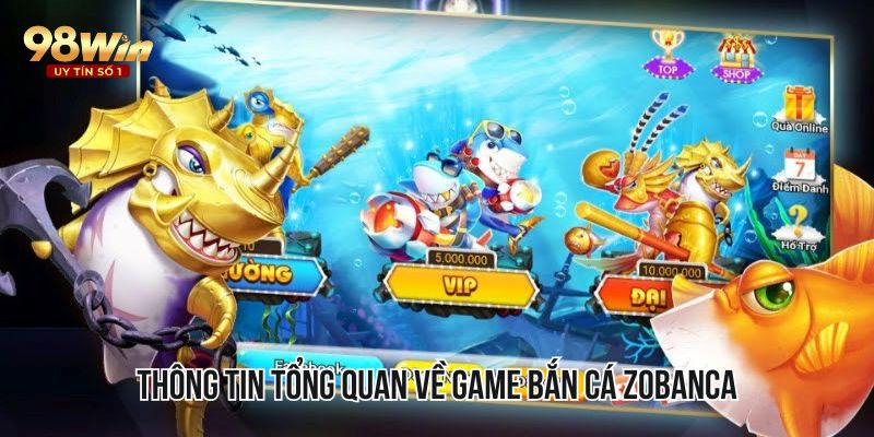 Thông tin tổng quan về game bắn cá Zobanca