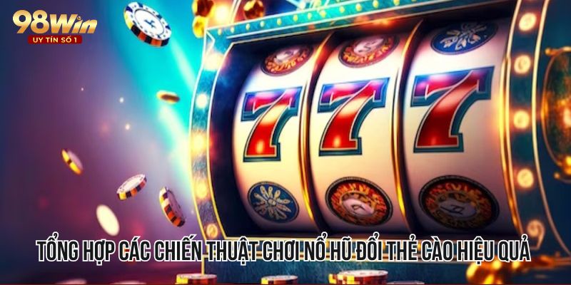 Tổng hợp các chiến thuật chơi Nổ hũ đổi thẻ cào hiệu quả
